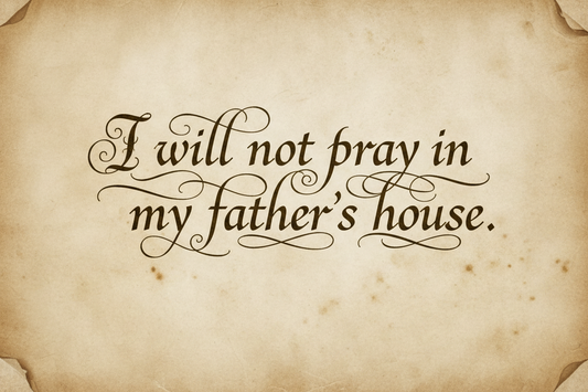 BLOG:   I WILL NOT PRAY IN MY FATHER'S HOUSE